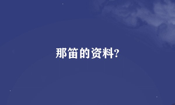 那笛的资料?