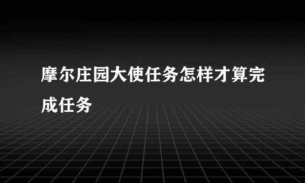 摩尔庄园大使任务怎样才算完成任务