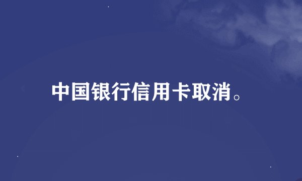 中国银行信用卡取消。