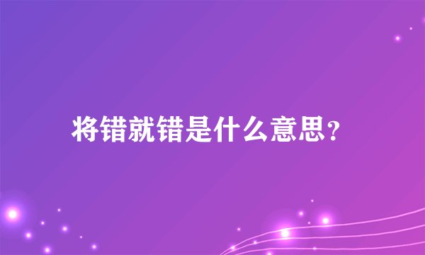 将错就错是什么意思？