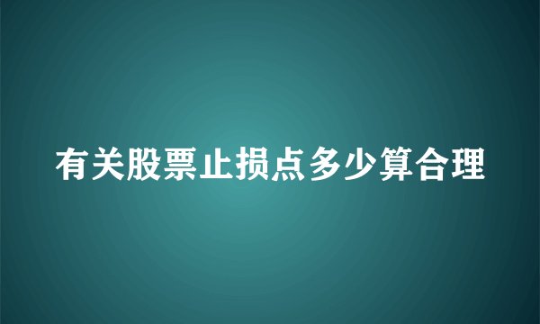有关股票止损点多少算合理