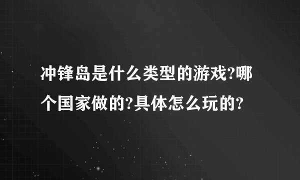 冲锋岛是什么类型的游戏?哪个国家做的?具体怎么玩的?
