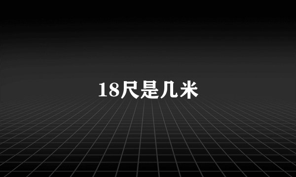 18尺是几米