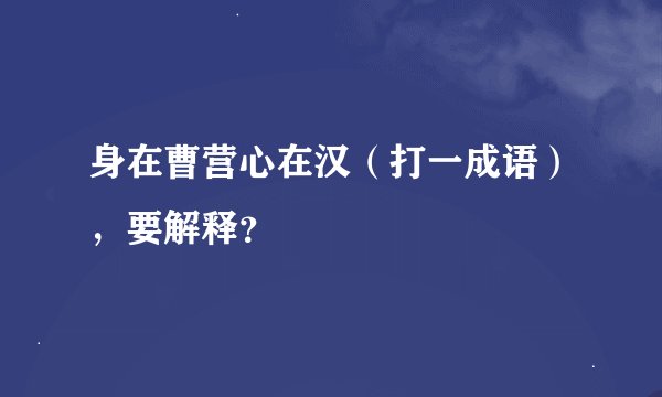 身在曹营心在汉（打一成语），要解释？