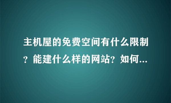 主机屋的免费空间有什么限制？能建什么样的网站？如何进行域名解析？如何让别人在另外一个地方看见自己的网