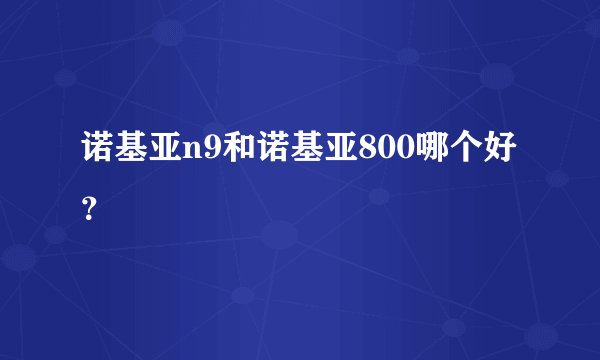 诺基亚n9和诺基亚800哪个好？