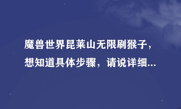魔兽世界昆莱山无限刷猴子，想知道具体步骤，请说详细点 ，谢谢