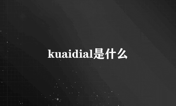 kuaidial是什么