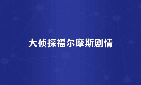 大侦探福尔摩斯剧情