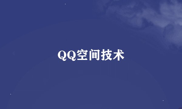 QQ空间技术