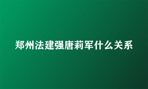 郑州法建强唐莉军什么关系