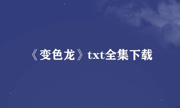 《变色龙》txt全集下载