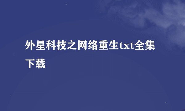 外星科技之网络重生txt全集下载