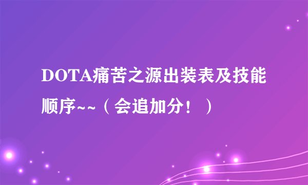DOTA痛苦之源出装表及技能顺序~~（会追加分！）