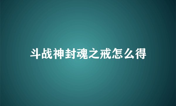 斗战神封魂之戒怎么得