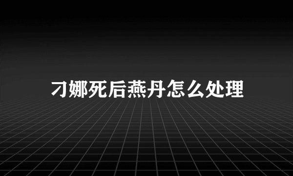 刁娜死后燕丹怎么处理