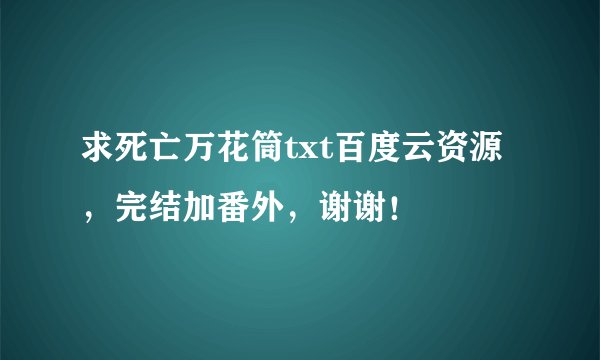 求死亡万花筒txt百度云资源，完结加番外，谢谢！