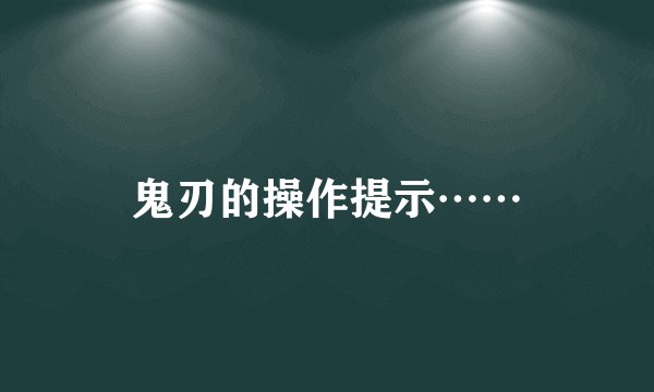 鬼刃的操作提示……
