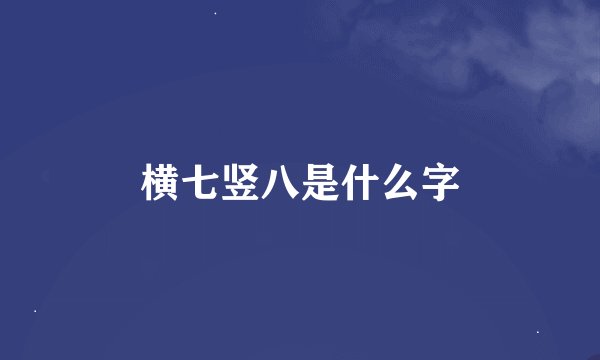 横七竖八是什么字