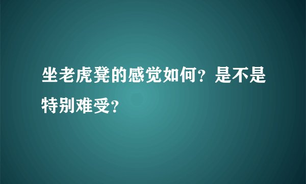 坐老虎凳的感觉如何？是不是特别难受？