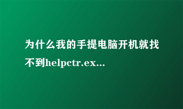 为什么我的手提电脑开机就找不到helpctr.exe文件？怎么解决