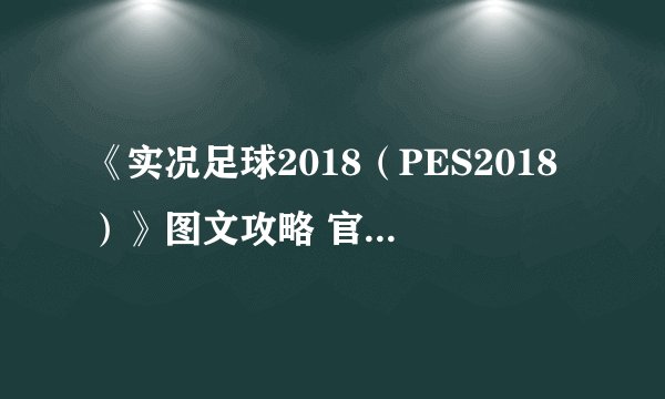 《实况足球2018（PES2018）》图文攻略 官方操作指南