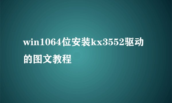 win1064位安装kx3552驱动的图文教程