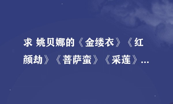 求 姚贝娜的《金缕衣》《红颜劫》《菩萨蛮》《采莲》《惊鸿舞》的简谱