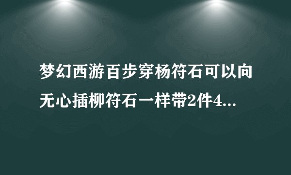梦幻西游百步穿杨符石可以向无心插柳符石一样带2件4级的2件3级的吗？是不是都可以叠加
