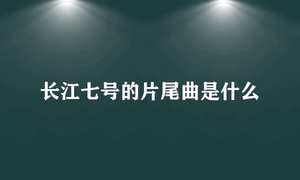 长江七号的片尾曲是什么