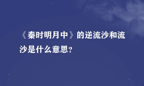 《秦时明月中》的逆流沙和流沙是什么意思？