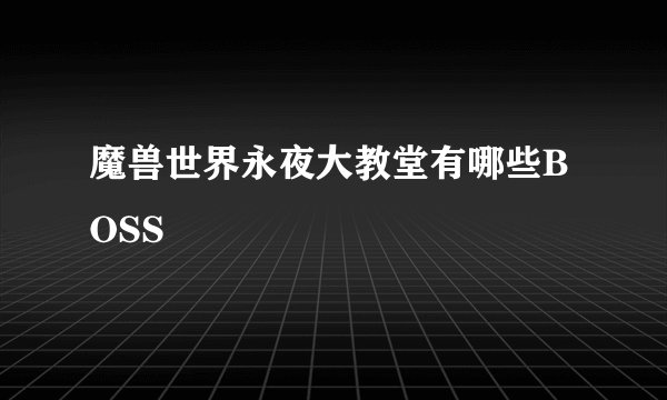 魔兽世界永夜大教堂有哪些BOSS