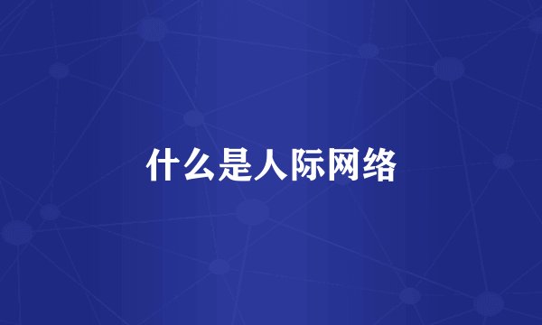 什么是人际网络