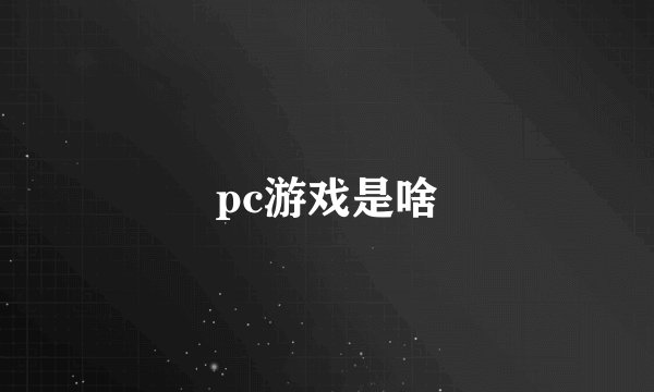 pc游戏是啥