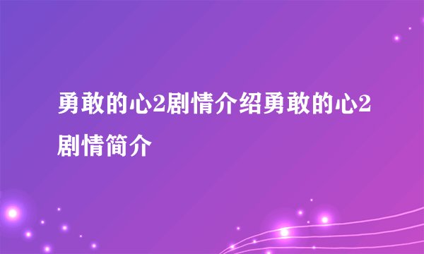 勇敢的心2剧情介绍勇敢的心2剧情简介
