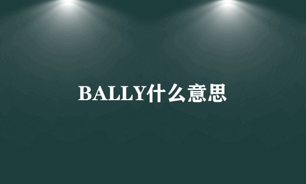 BALLY什么意思