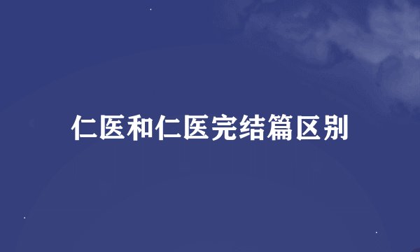 仁医和仁医完结篇区别