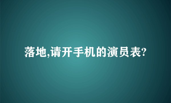 落地,请开手机的演员表?