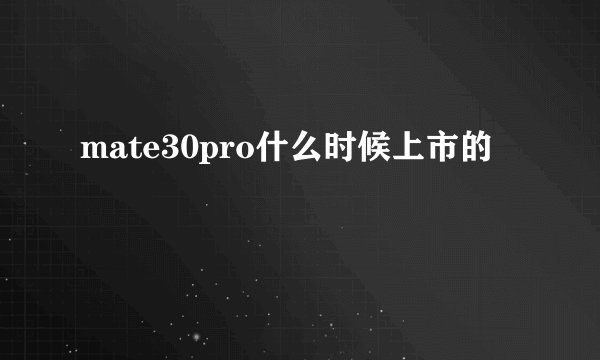 mate30pro什么时候上市的