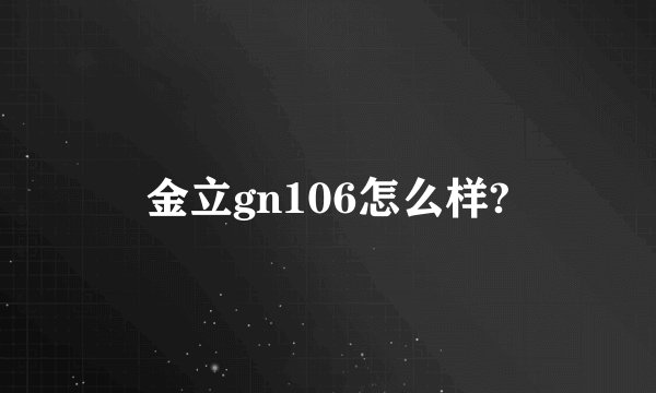 金立gn106怎么样?