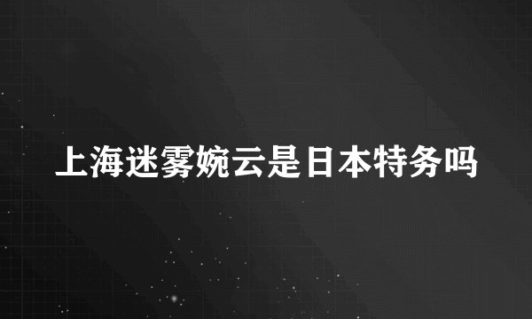 上海迷雾婉云是日本特务吗