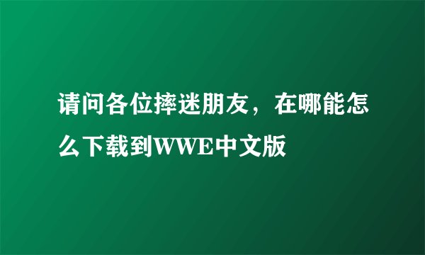 请问各位摔迷朋友，在哪能怎么下载到WWE中文版