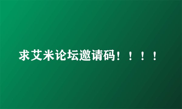 求艾米论坛邀请码！！！！
