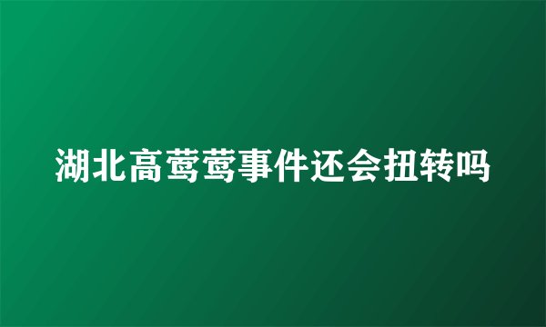 湖北高莺莺事件还会扭转吗