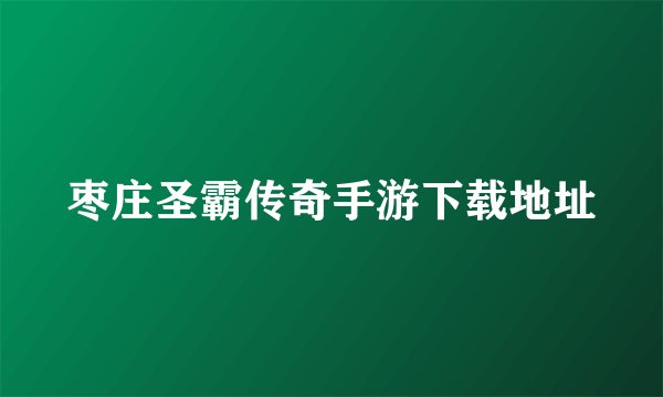 枣庄圣霸传奇手游下载地址