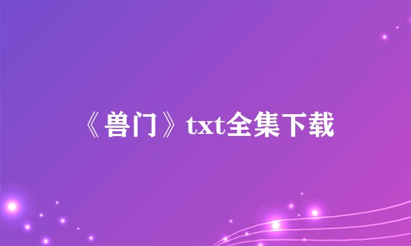 《兽门》txt全集下载