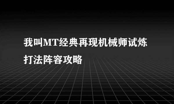 我叫MT经典再现机械师试炼打法阵容攻略