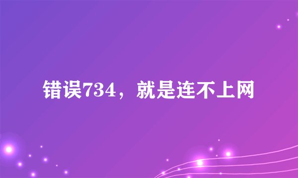 错误734,就是连不上网
