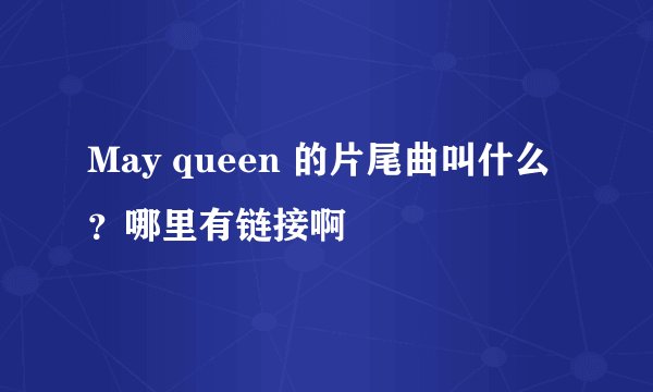 May queen 的片尾曲叫什么？哪里有链接啊