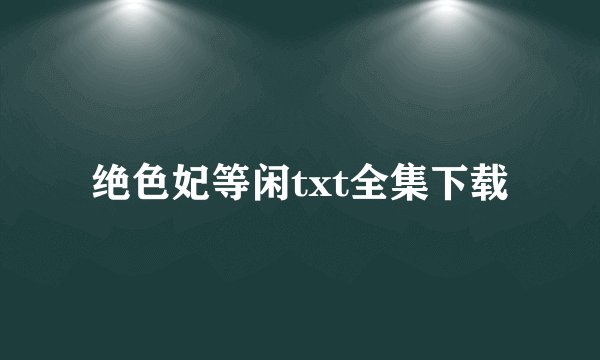 绝色妃等闲txt全集下载